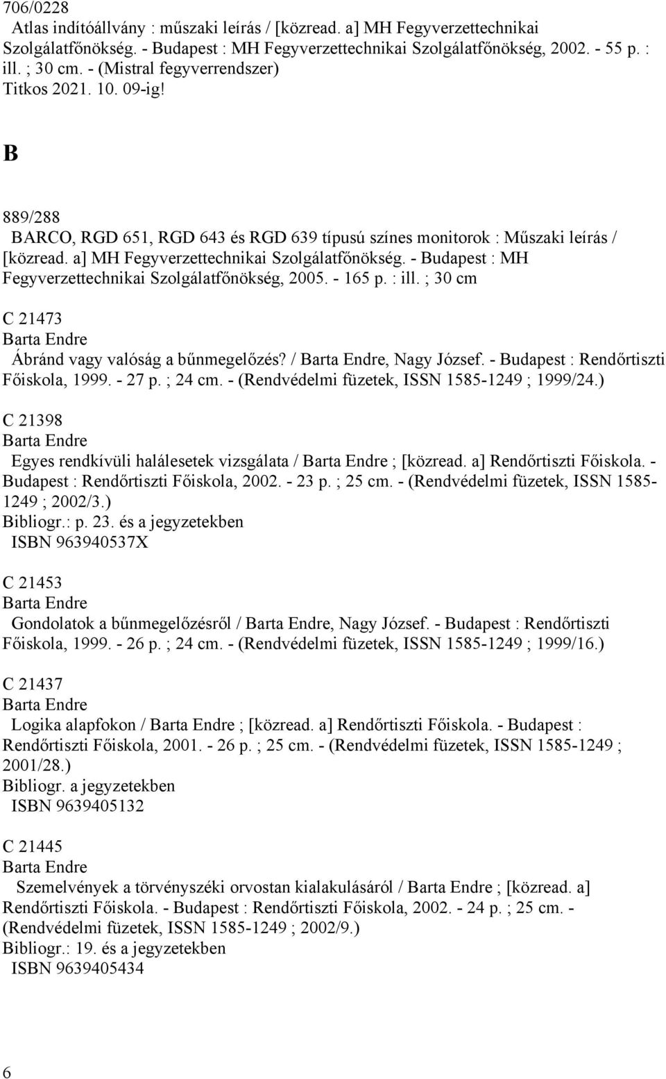 - Budapest : MH Fegyverzettechnikai Szolgálatfőnökség, 2005. - 165 p. : ill. ; 30 cm C 21473 Barta Endre Ábránd vagy valóság a bűnmegelőzés? / Barta Endre, Nagy József.