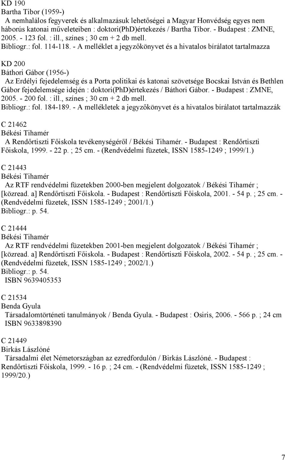 - A melléklet a jegyzőkönyvet és a hivatalos bírálatot tartalmazza KD 200 Báthori Gábor (1956-) Az Erdélyi fejedelemség és a Porta politikai és katonai szövetsége Bocskai István és Bethlen Gábor