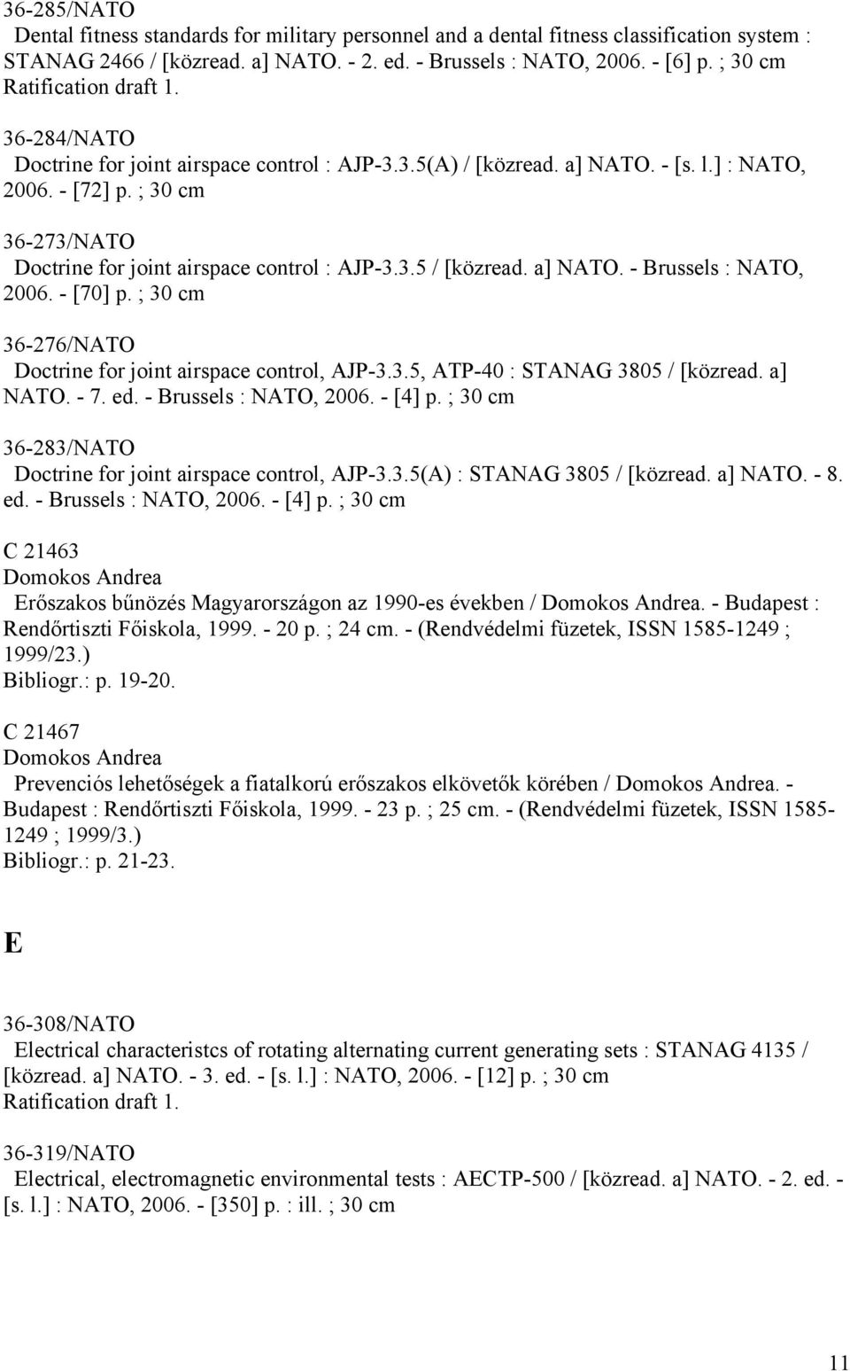 a] NATO. - Brussels : NATO, 2006. - [70] p. ; 30 cm 36-276/NATO Doctrine for joint airspace control, AJP-3.3.5, ATP-40 : STANAG 3805 / [közread. a] NATO. - 7. ed. - Brussels : NATO, 2006. - [4] p.