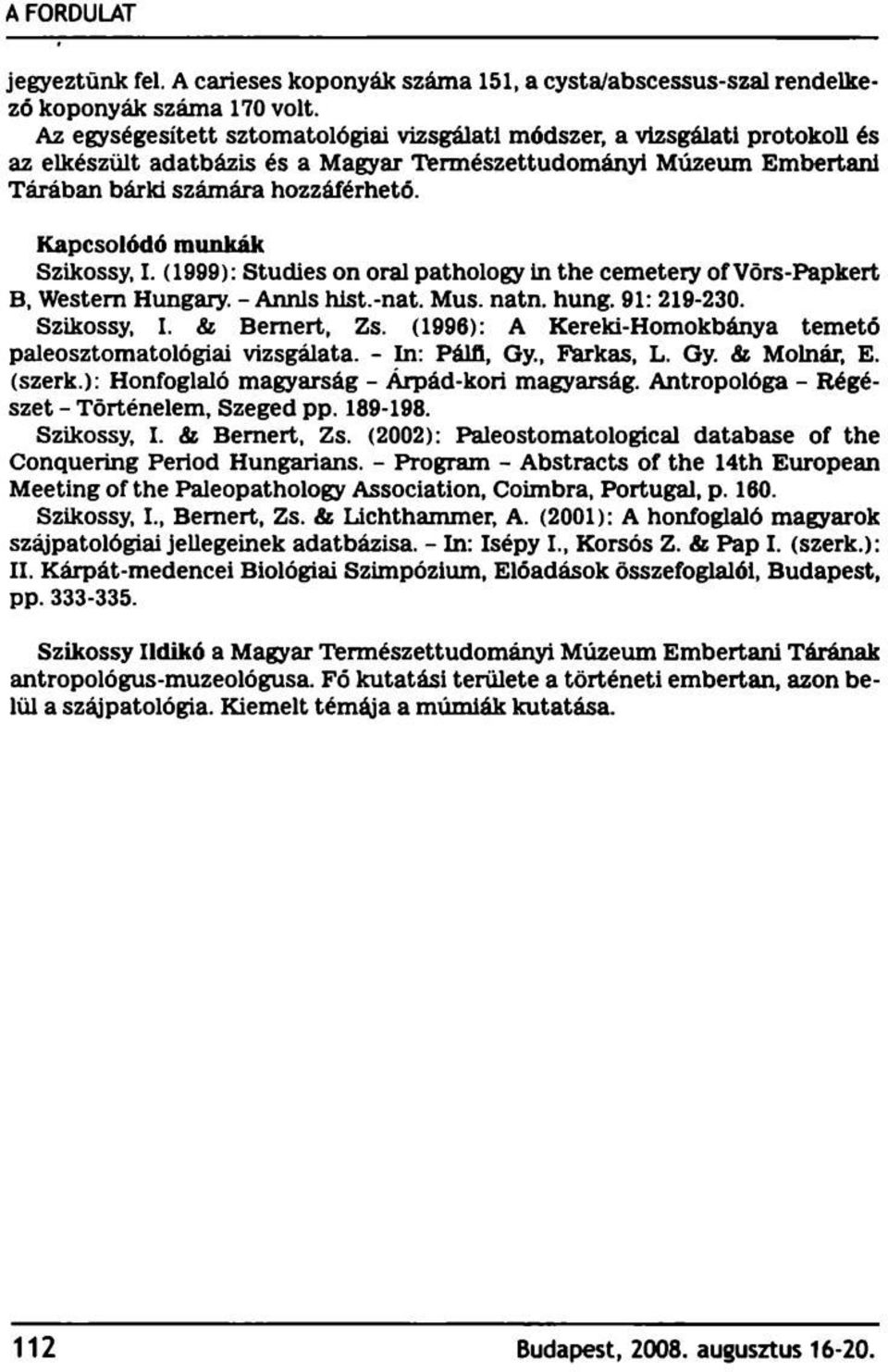 Kapcsolódó munkák Szikossy, I. (1999): Studies on oral pathology in the cemetery of Vörs-Papkert B, Western Hungary. - Annls hist.-nat. Mus. natn. hung. 91:219-230. Szikossy, I. & Bemert, Zs.