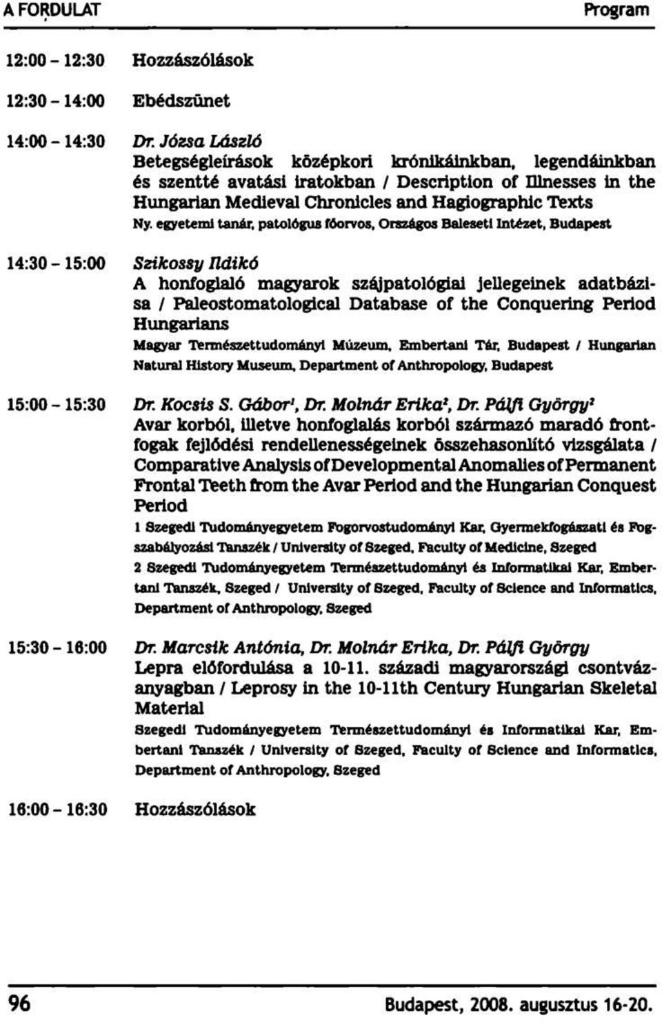 egyetemi tanár, patológus főorvos, Országos Baleseti Intézet, Budapest Szikossy Ildikó A honfoglaló magyarok szájpatológiai jellegeinek adatbázisa / Paleostomatological Database of the Conquering