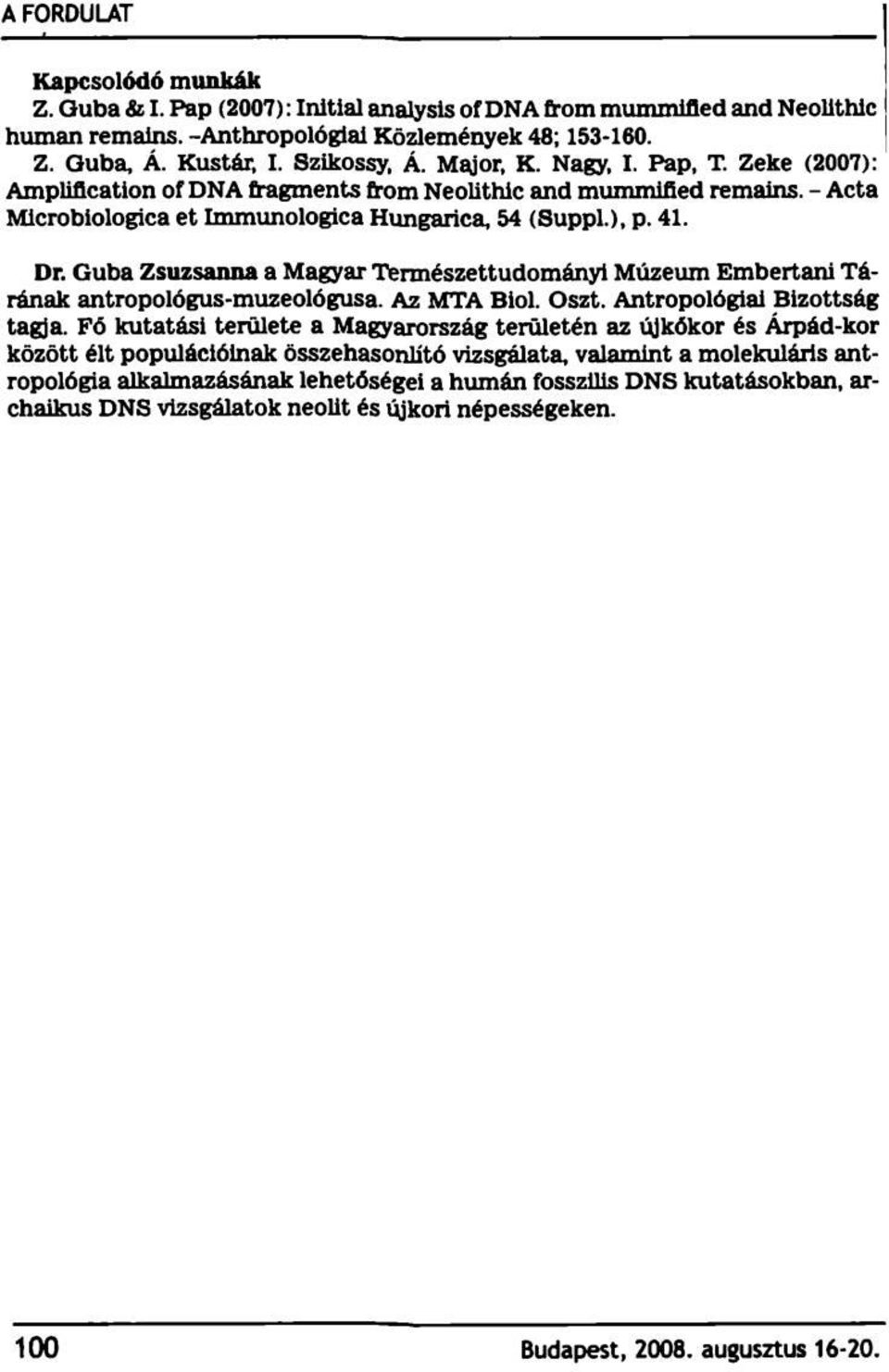 Guba Zsuzsanna a Magyar Természettudományi Múzeum Embertani Tárának antropológus-muzeológusa. Az MTA Bioi. Oszt. Antropológiai Bizottság tagja.