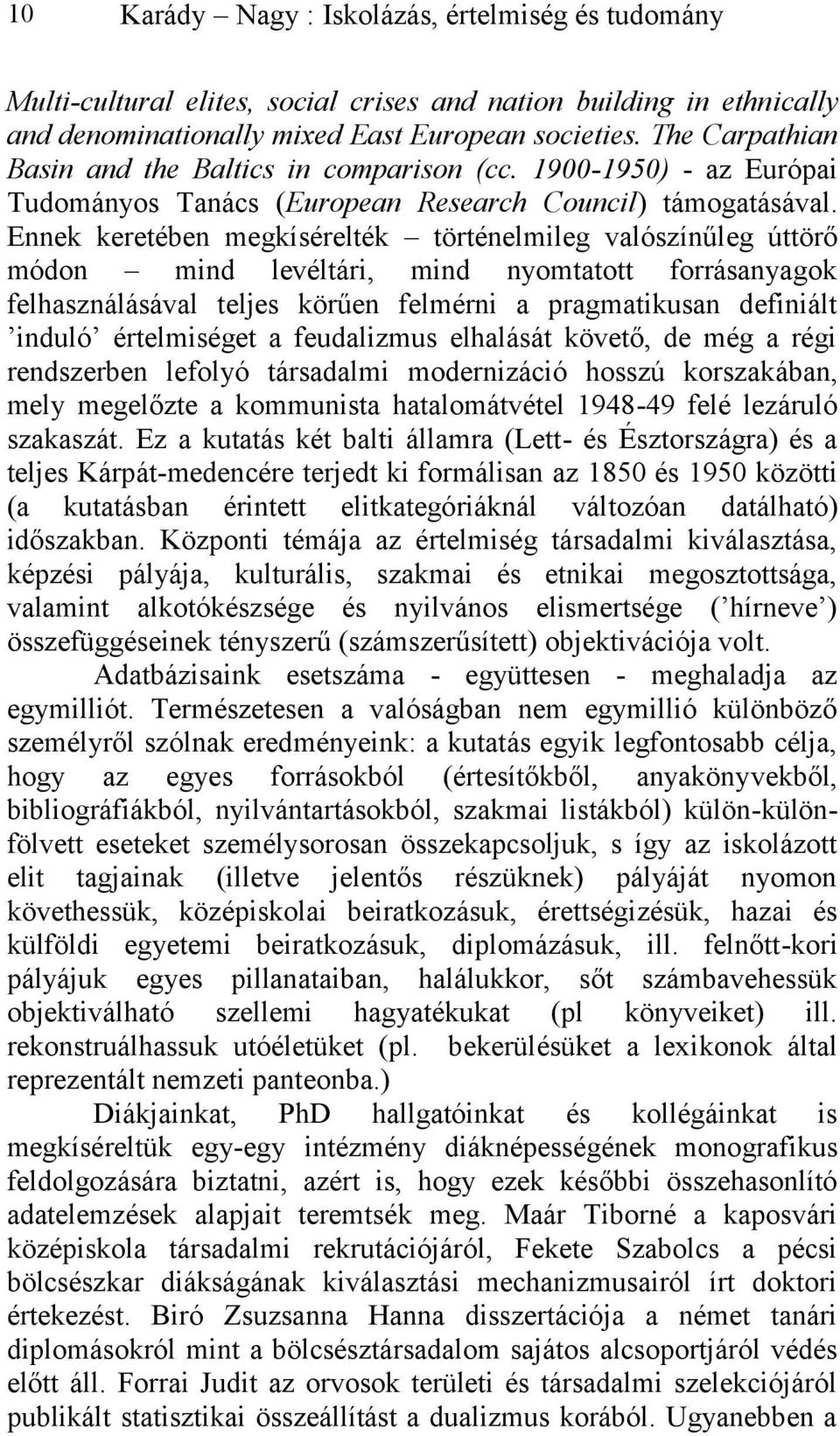 Ennek keretében megkísérelték történelmileg valószínűleg úttörő módon mind levéltári, mind nyomtatott forrásanyagok felhasználásával teljes körűen felmérni a pragmatikusan definiált induló