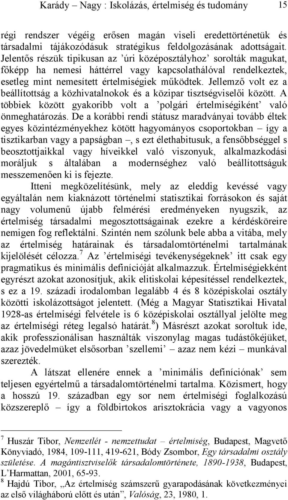 Jellemző volt ez a beállítottság a közhivatalnokok és a közipar tisztségviselői között. A többiek között gyakoribb volt a polgári értelmiségiként való önmeghatározás.