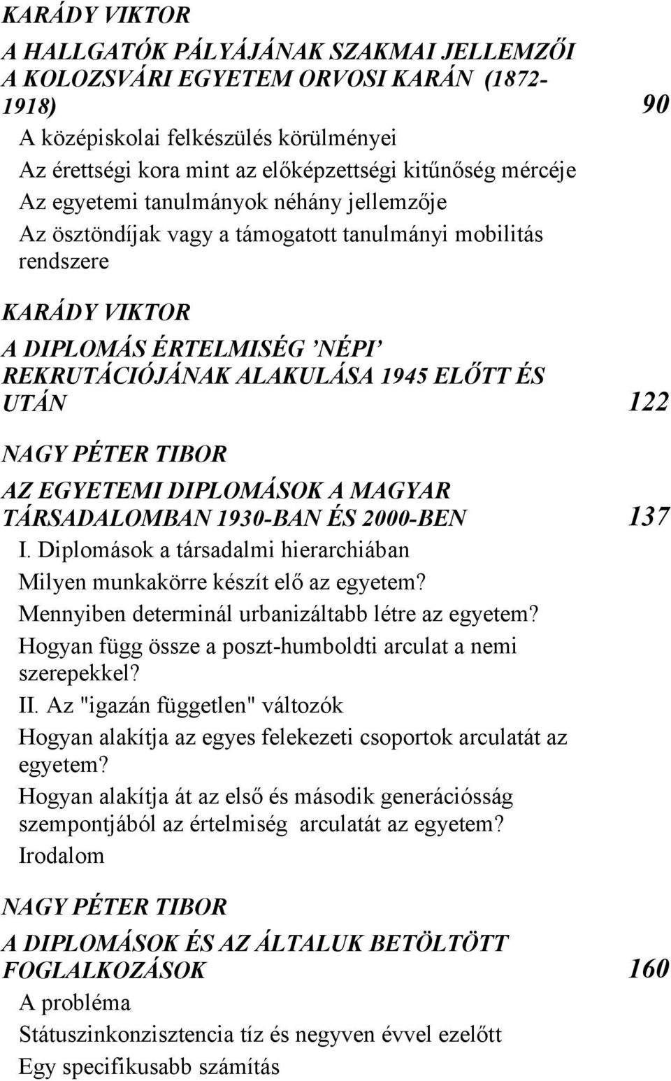 122 NAGY PÉTER TIBOR AZ EGYETEMI DIPLOMÁSOK A MAGYAR TÁRSADALOMBAN 1930-BAN ÉS 2000-BEN 137 I. Diplomások a társadalmi hierarchiában Milyen munkakörre készít elő az egyetem?