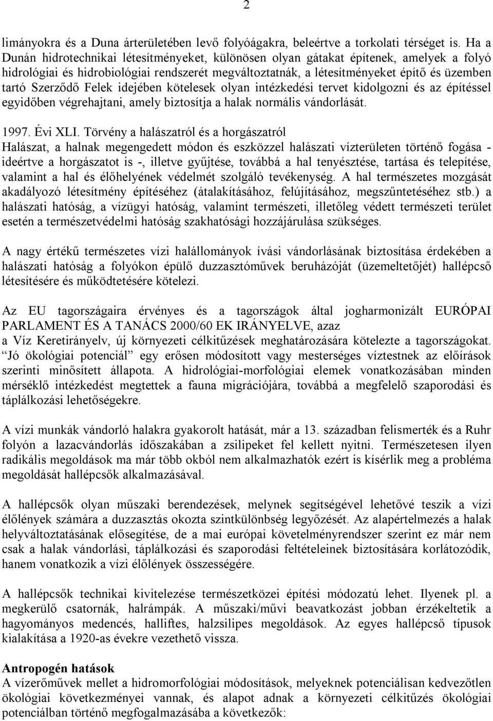 Szerződő Felek idejében kötelesek olyan intézkedési tervet kidolgozni és az építéssel egyidőben végrehajtani, amely biztosítja a halak normális vándorlását. 1997. Évi XLI.