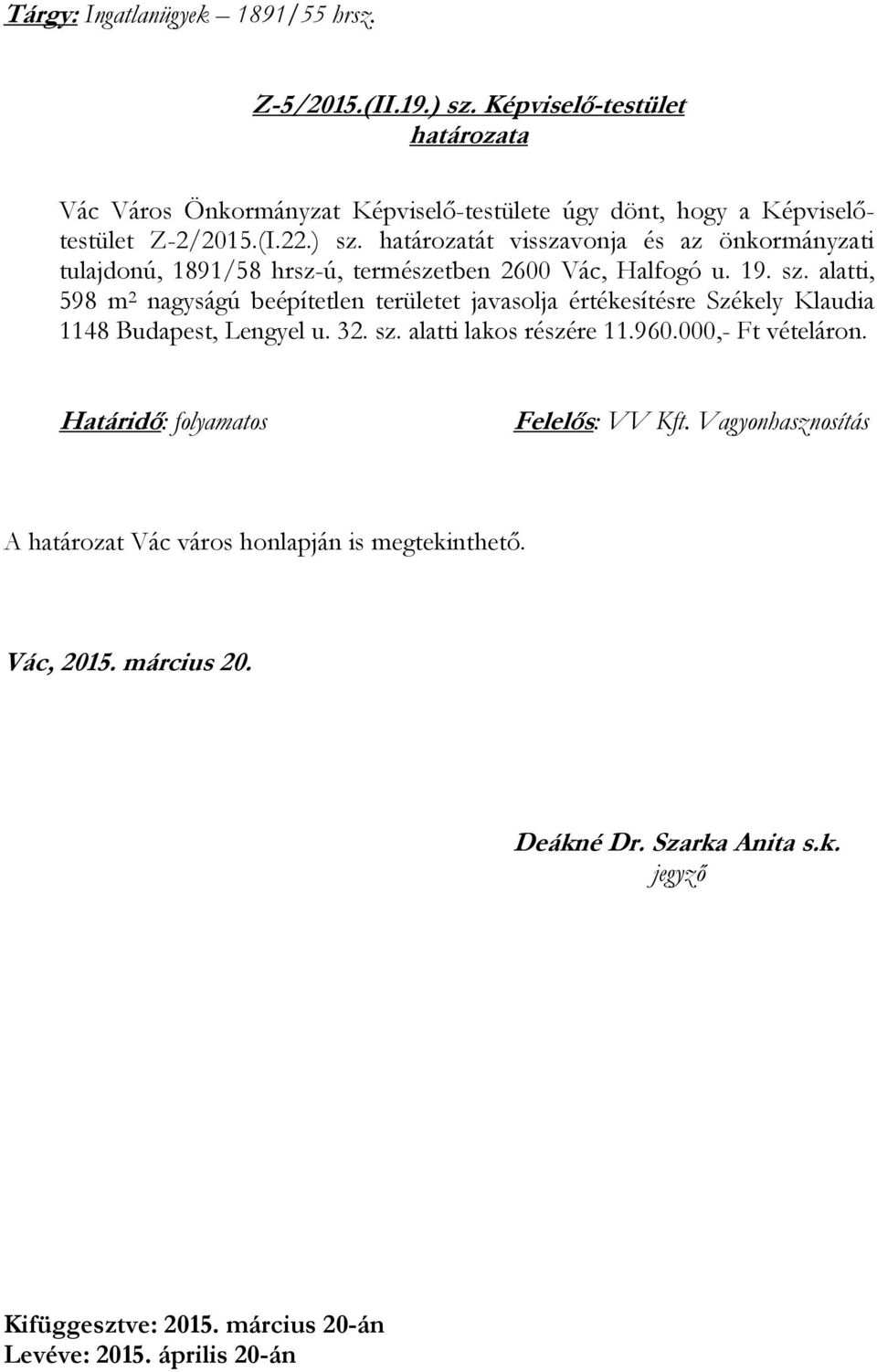 32. sz. alatti lakos részére 11.960.000,- Ft vételáron. Határidő: folyamatos Felelős: VV Kft. Vagyonhasznosítás A határozat Vác város honlapján is megtekinthető.