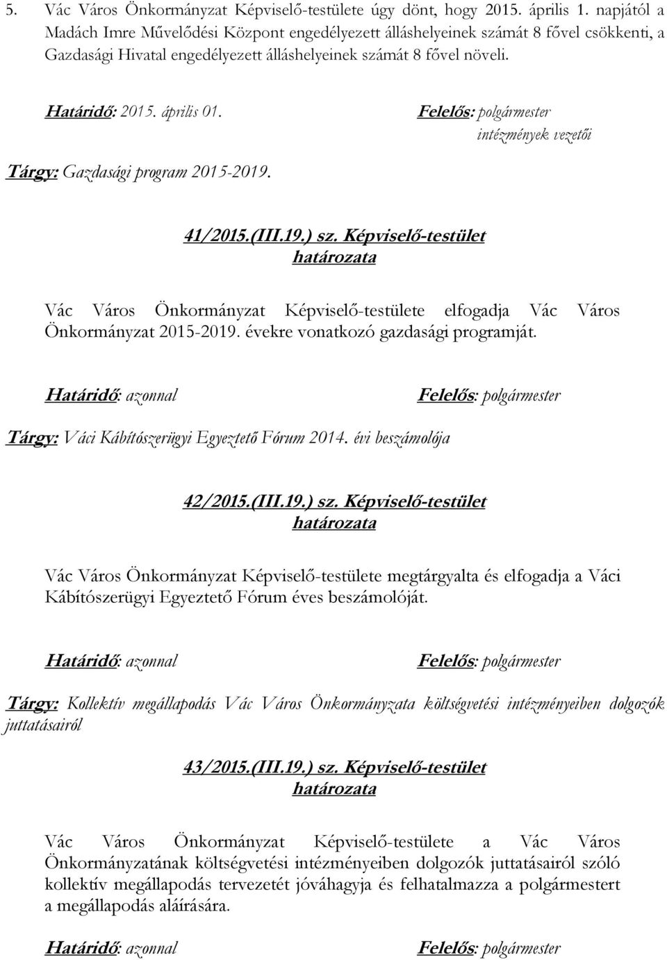 intézmények vezetői Tárgy: Gazdasági program 2015-2019. 41/2015.(III.19.) sz. Képviselő-testület Vác Város Önkormányzat Képviselő-testülete elfogadja Vác Város Önkormányzat 2015-2019.