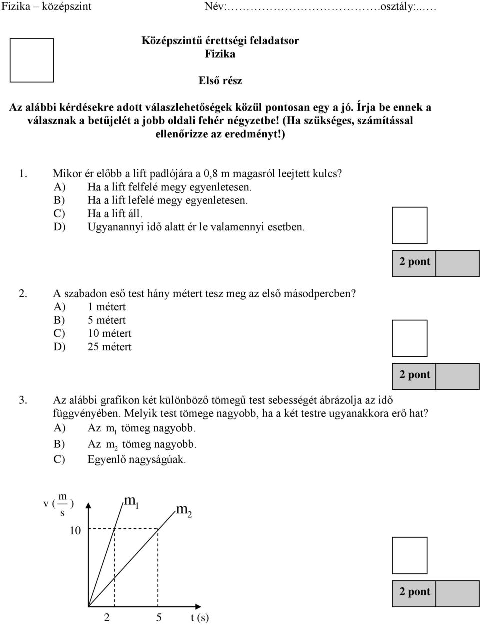 C) Ha a lift áll. D) Ugyanannyi idő alatt ér le valamennyi esetben. 2. A szabadon eső test hány métert tesz meg az első másodpercben? A) 1 métert B) 5 métert C) 1 métert D) 25 métert 3.