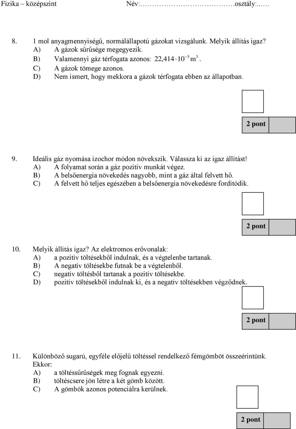 B) A belsőenergia növekedés nagyobb, mint a gáz által felvett hő. C) A felvett hő teljes egészében a belsőenergia növekedésre fordítódik. 1. Melyik állítás igaz?