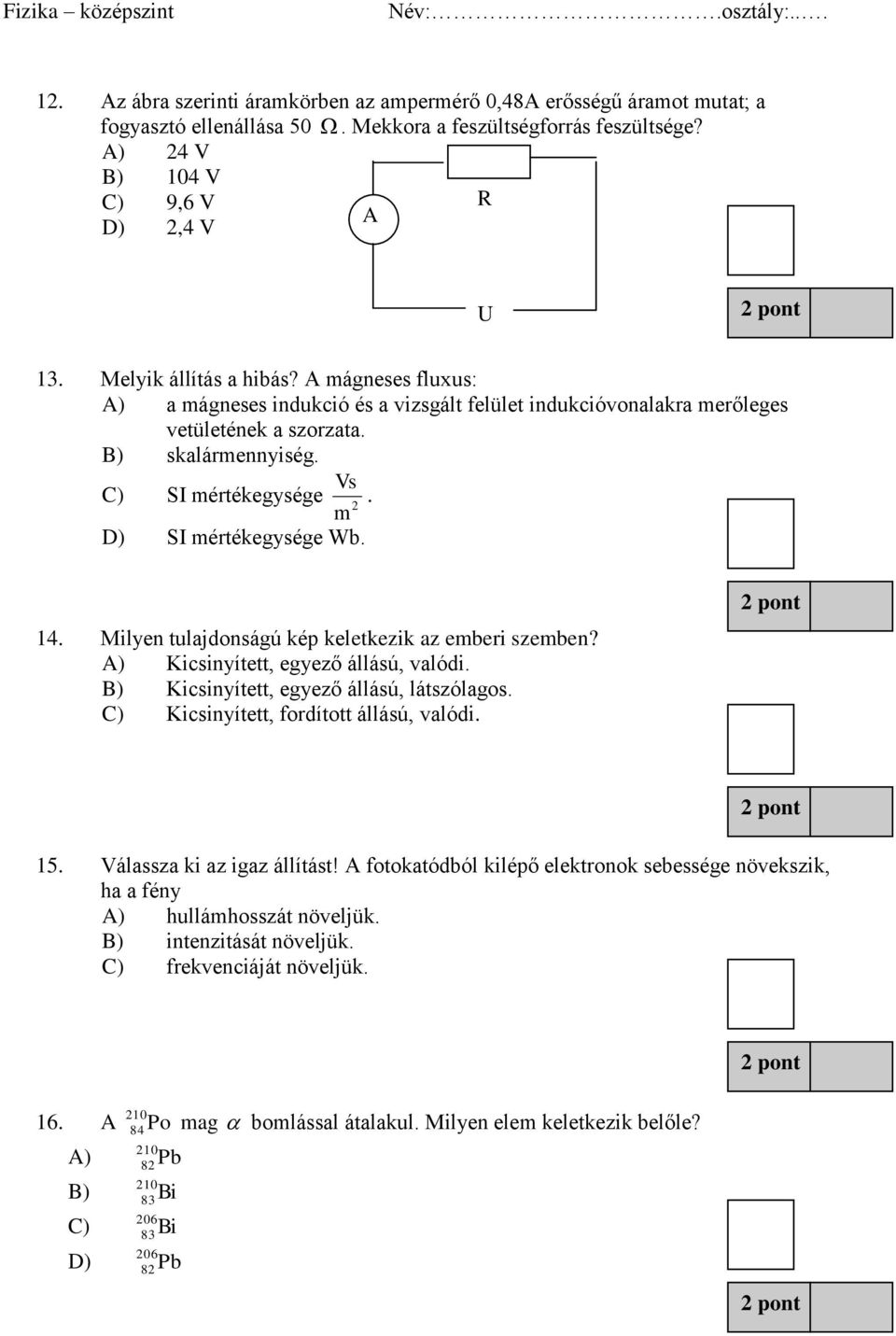 m D) SI mértékegysége Wb. 14. Milyen tulajdonságú kép keletkezik az emberi szemben? A) Kicsinyített, egyező állású, valódi. B) Kicsinyített, egyező állású, látszólagos.