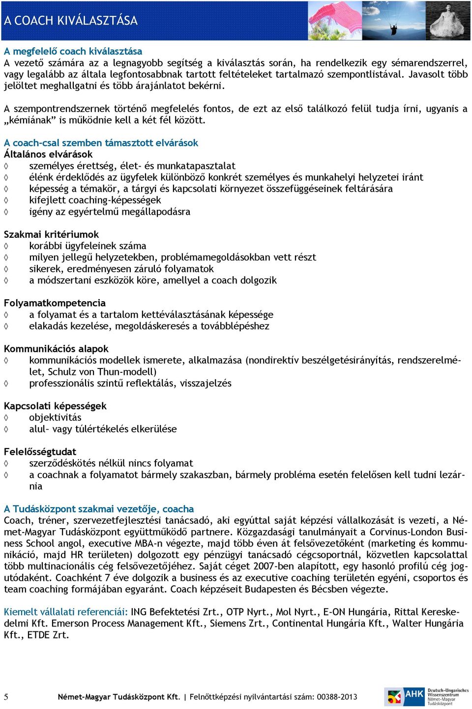 A szempontrendszernek történő megfelelés fontos, de ezt az első találkozó felül tudja írni, ugyanis a kémiának is működnie kell a két fél között.