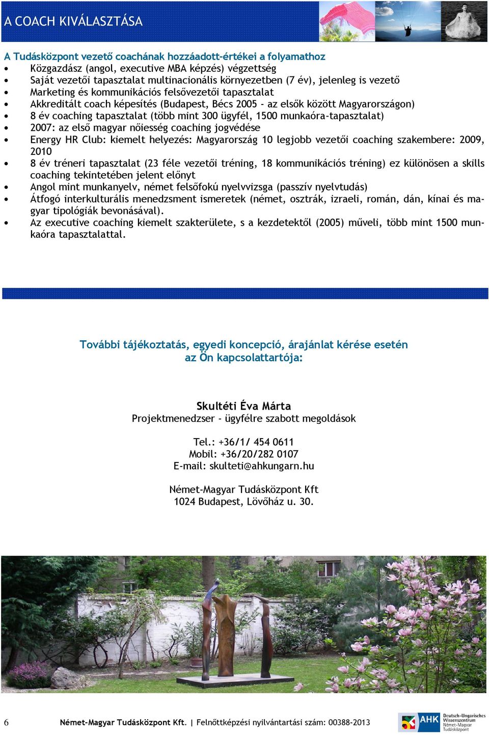 ügyfél, 1500 munkaóra-tapasztalat) 2007: az első magyar nőiesség coaching jogvédése Energy HR Club: kiemelt helyezés: Magyarország 10 legjobb vezetői coaching szakembere: 2009, 2010 8 év tréneri