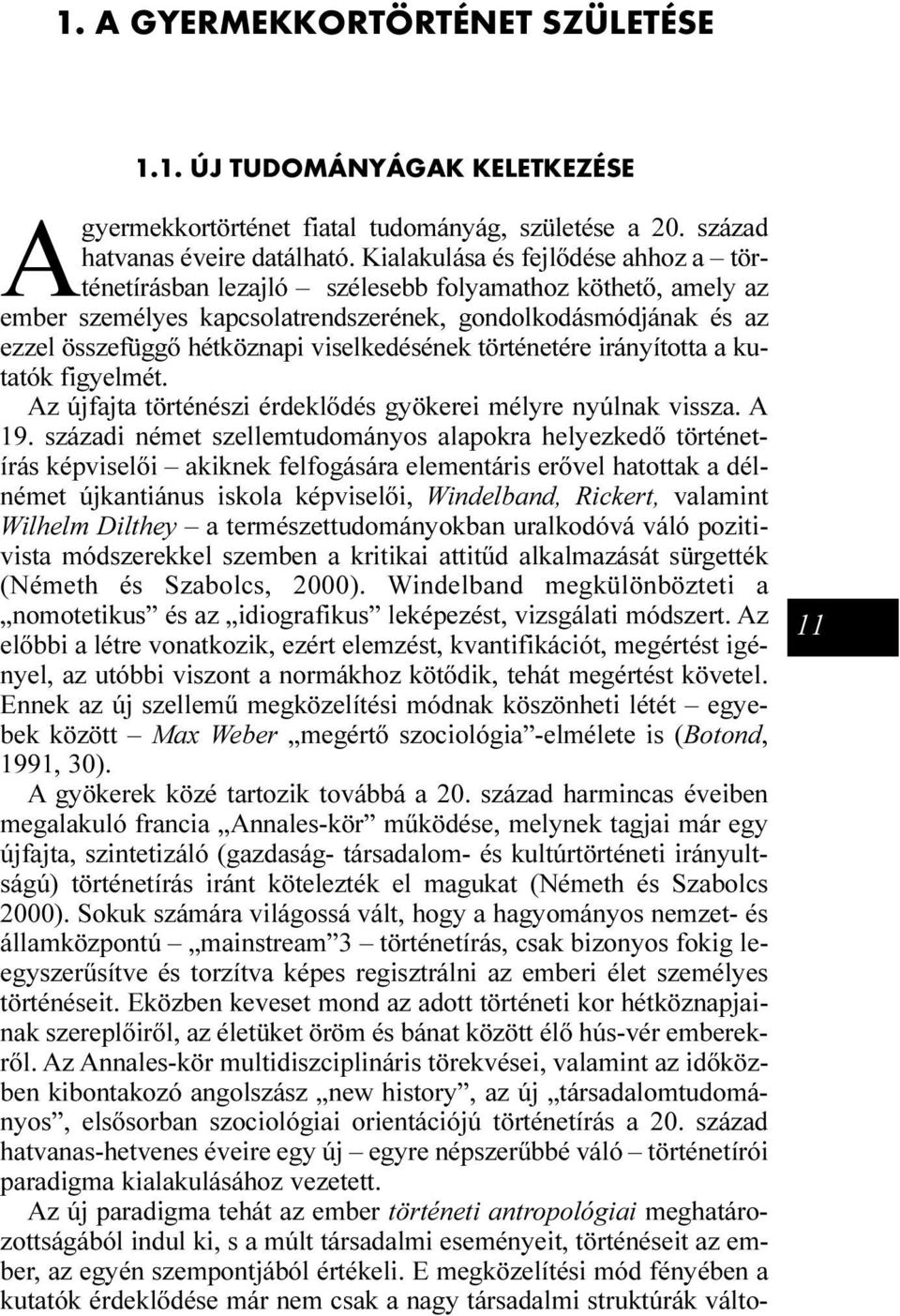 viselkedésének történetére irányította a kutatók figyelmét. Az újfajta történészi érdeklõdés gyökerei mélyre nyúlnak vissza. A 19.