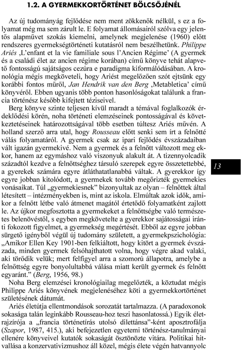 Philippe Ariés,L enfant et la vie familiale sous l Ancien Régime (A gyermek és a családi élet az ancien régime korában) címû könyve tehát alapvetõ fontosságú sajátságos cezúra e paradigma