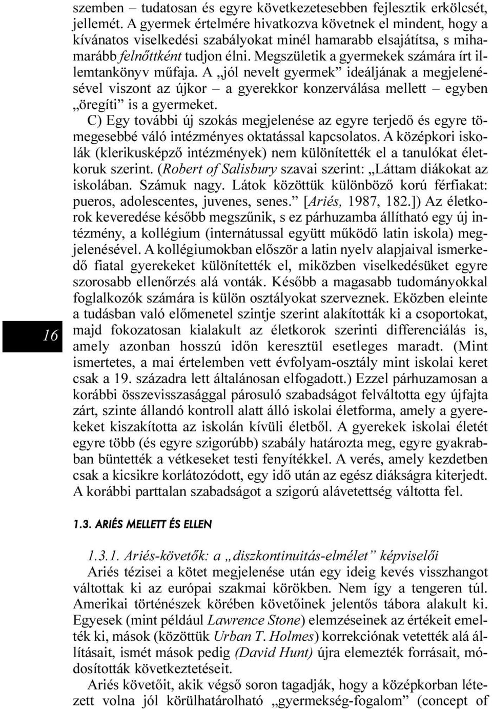 Megszületik a gyermekek számára írt illemtankönyv mûfaja. A jól nevelt gyermek ideáljának a megjelenésével viszont az újkor a gyerekkor konzerválása mellett egyben öregíti is a gyermeket.