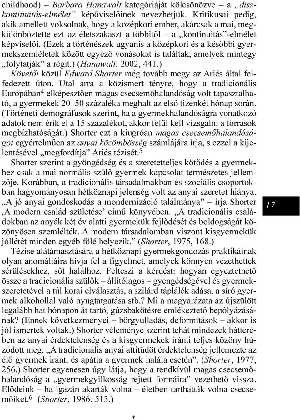 (Ezek a történészek ugyanis a középkori és a késõbbi gyermekszemléletek között egyezõ vonásokat is találtak, amelyek mintegy folytatják a régit.) (Hanawalt, 2002, 441.