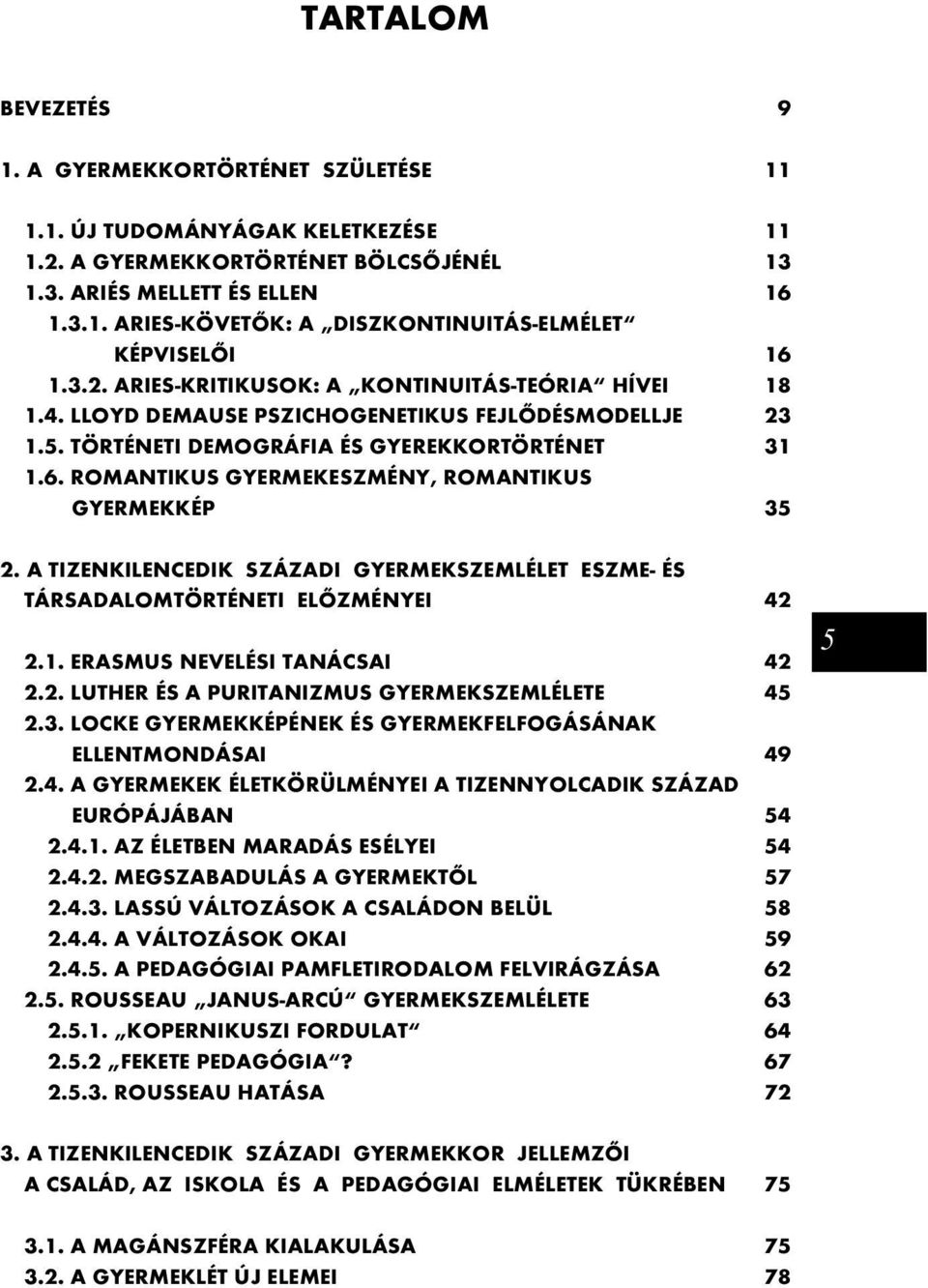 ROMANTIKUS GYERMEKESZMÉNY, ROMANTIKUS GYERMEKKÉP 35 2. A TIZENKILENCEDIK SZÁZADI GYERMEKSZEMLÉLET ESZME- ÉS TÁRSADALOMTÖRTÉNETI ELÕZMÉNYEI 42 2.1. ERASMUS NEVELÉSI TANÁCSAI 42 2.2. LUTHER ÉS A PURITANIZMUS GYERMEKSZEMLÉLETE 45 2.