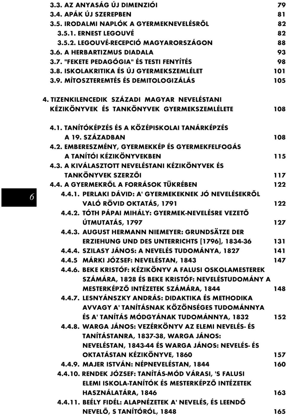 TIZENKILENCEDIK SZÁZADI MAGYAR NEVELÉSTANI KÉZIKÖNYVEK ÉS TANKÖNYVEK GYERMEKSZEMLÉLETE 108 6 4.1. TANÍTÓKÉPZÉS ÉS A KÖZÉPISKOLAI TANÁRKÉPZÉS A 19. SZÁZADBAN 108 4.2.