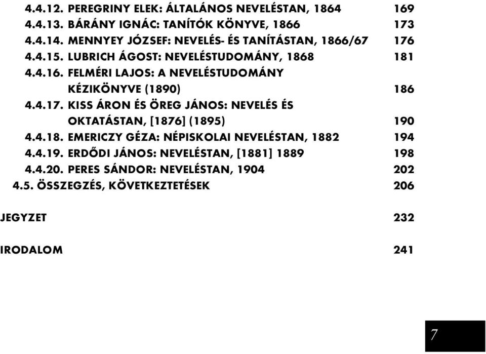 FELMÉRI LAJOS: A NEVELÉSTUDOMÁNY KÉZIKÖNYVE (1890) 186 4.4.17. KISS ÁRON ÉS ÖREG JÁNOS: NEVELÉS ÉS OKTATÁSTAN, [1876] (1895) 190 4.4.18. EMERICZY GÉZA: NÉPISKOLAI NEVELÉSTAN, 1882 194 4.