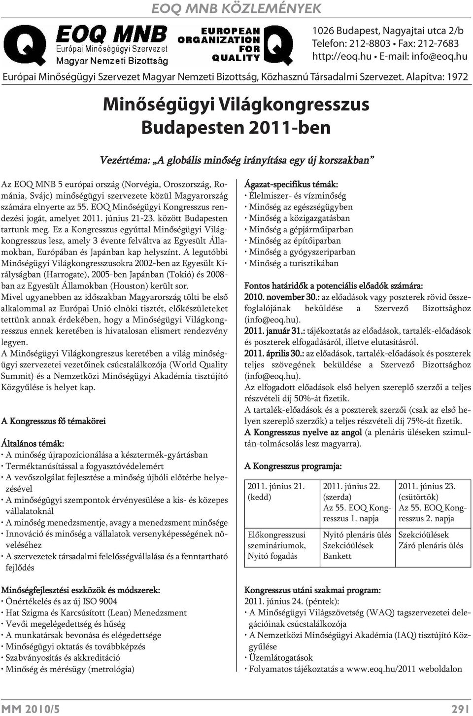 Alapítva: 1972 Az EOQ MNB 5 európai ország (Norvégia, Oroszország, Románia, Svájc) minőségügyi szervezete közül Magyarország számára elnyerte az 55.