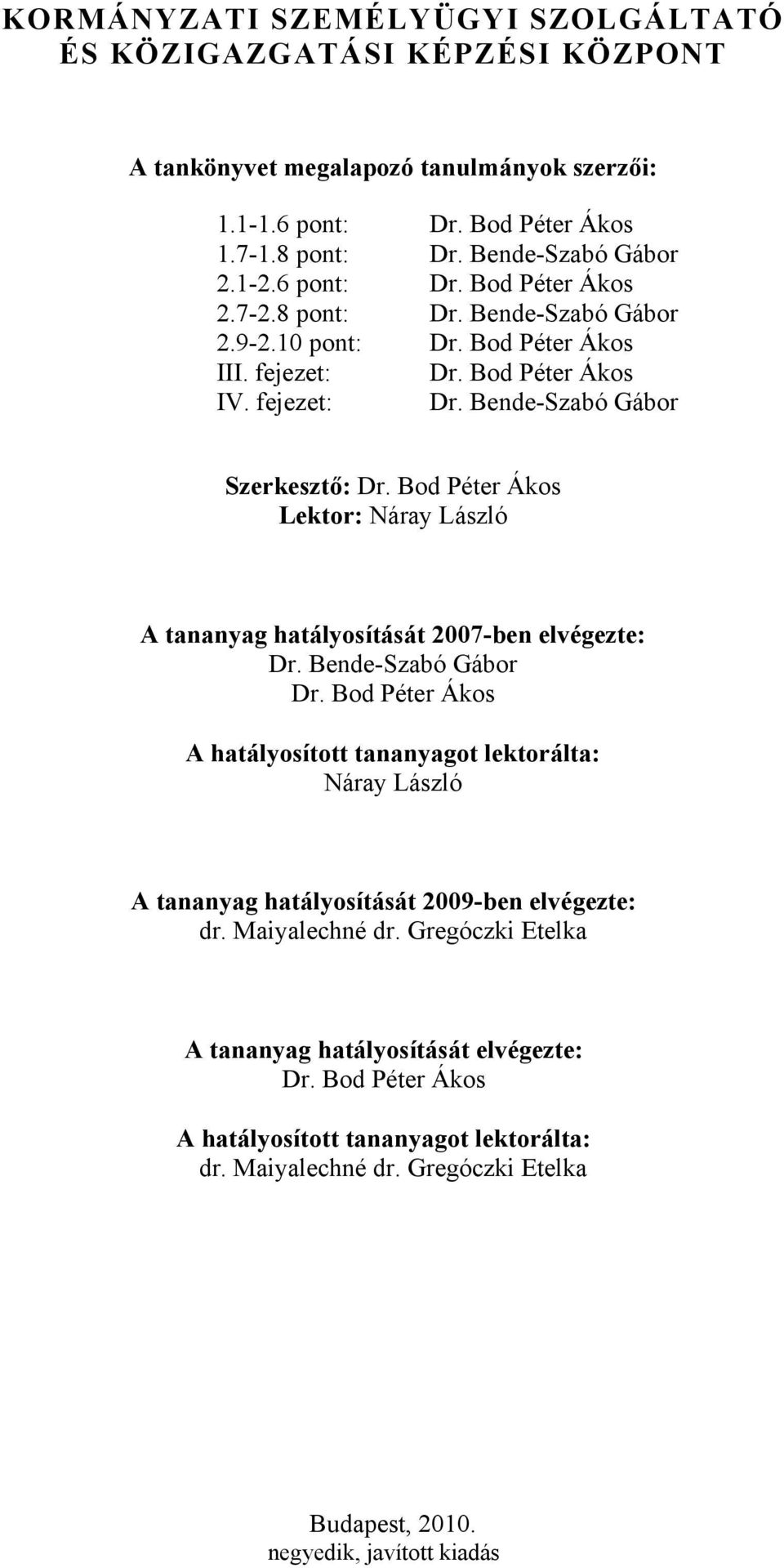 Bod Péter Ákos Lektor: Náray László A tananyag hatályosítását 2007-ben elvégezte: Dr. Bende-Szabó Gábor Dr.
