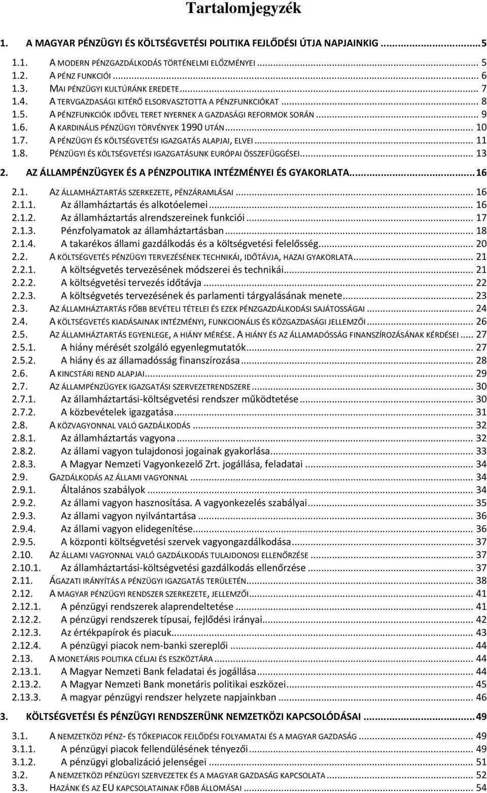 A KARDINÁLIS PÉNZÜGYI TÖRVÉNY EK1990 UTÁN... 10 1.7. A PÉNZÜGYI ÉS KÖLTSÉGVETÉSI IGAZGATÁS ALAPJAI, ELVEI... 11 1.8. PÉNZÜGYI ÉS KÖLTSÉGVETÉSI IGAZGATÁSUNK EURÓPAI ÖSSZEFÜGGÉSEI... 13 2.