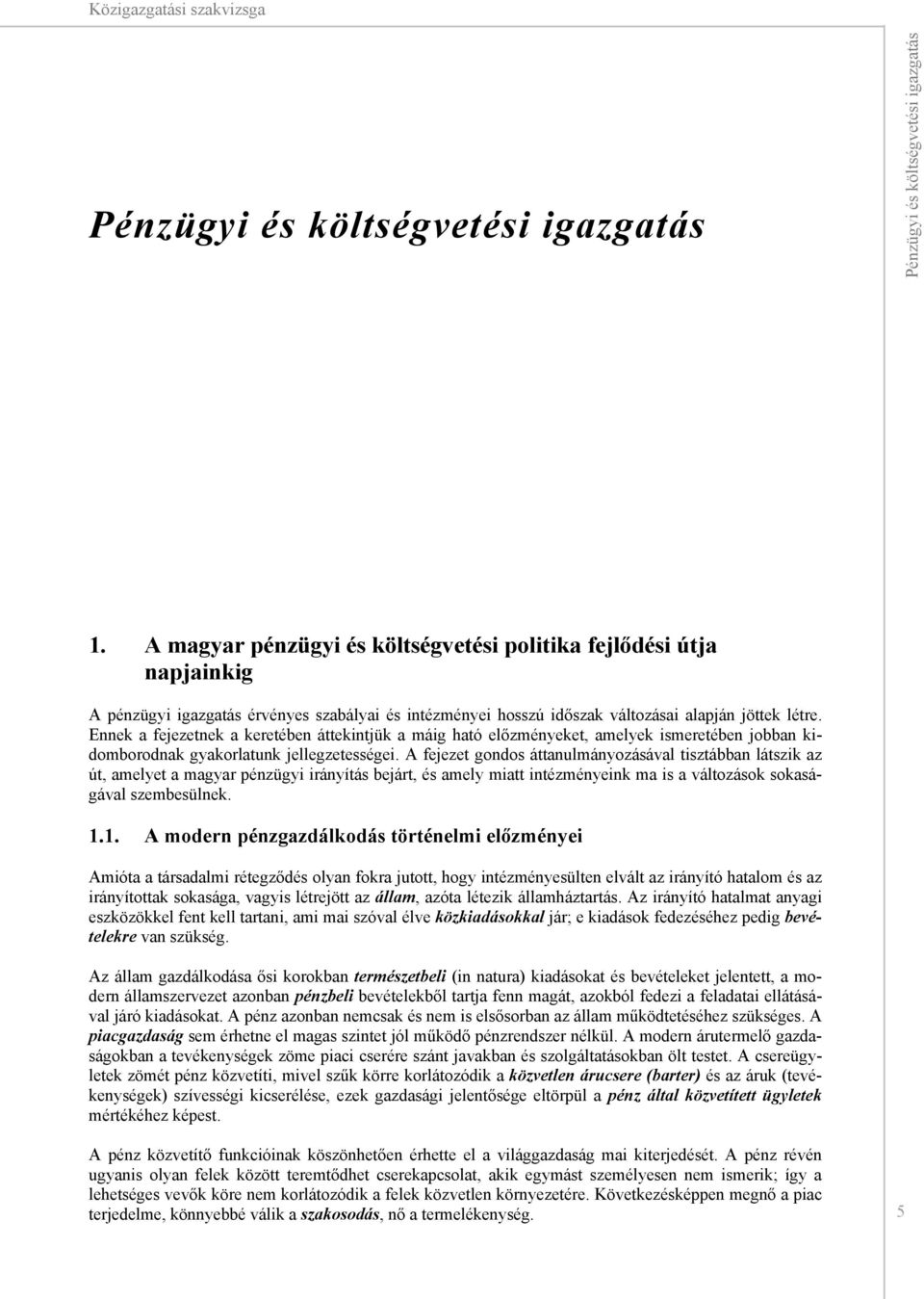 A fejezet gondos áttanulmányozásával tisztábban látszik az út, amelyet a magyar pénzügyi irányítás bejárt, és amely miatt intézményeink ma is a változások sokaságával szembesülnek. 1.