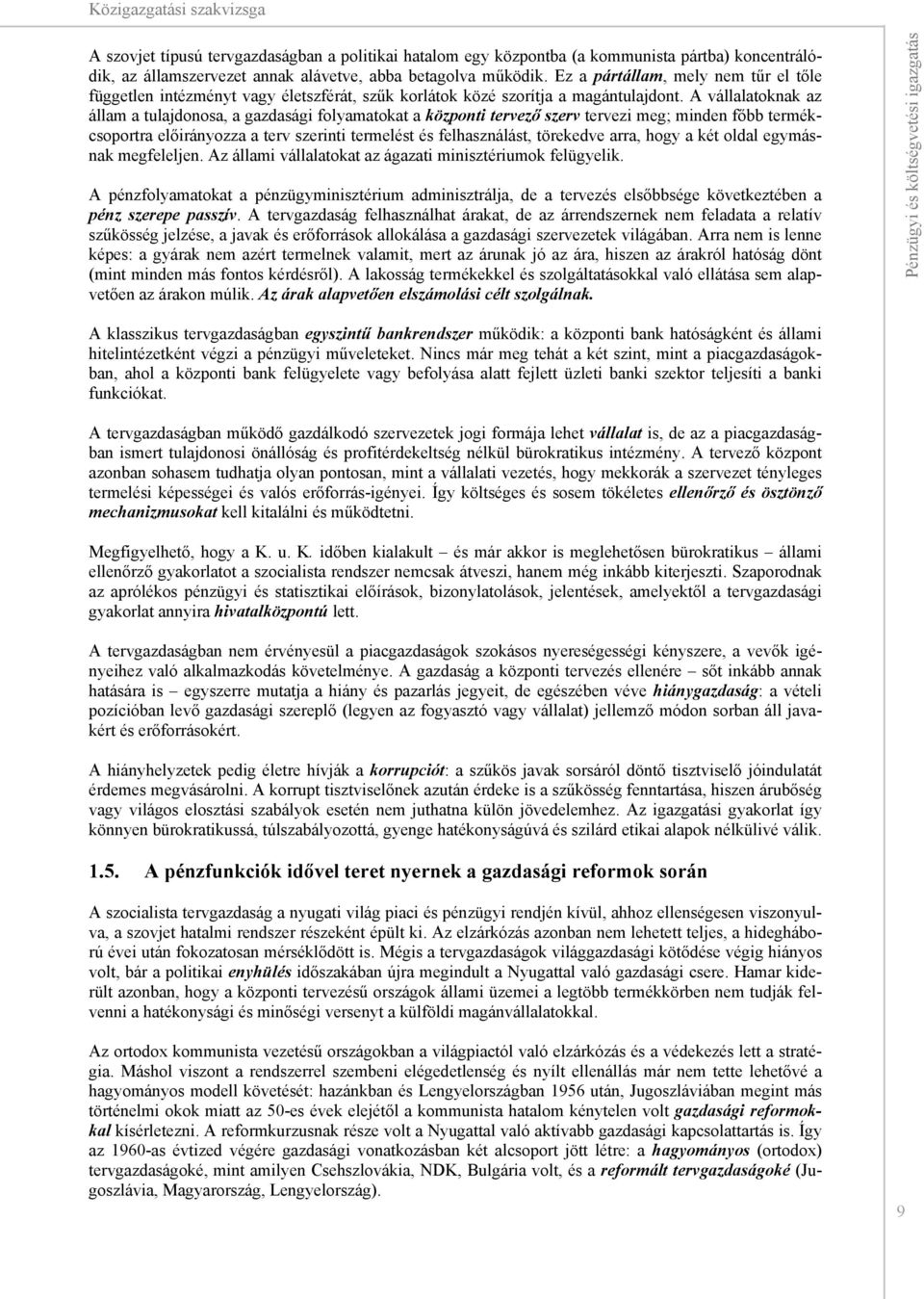 A vállalatoknak az állam a tulajdonosa, a gazdasági folyamatokat a központi tervező szerv tervezi meg; minden főbb termékcsoportra előirányozza a terv szerinti termelést és felhasználást, törekedve