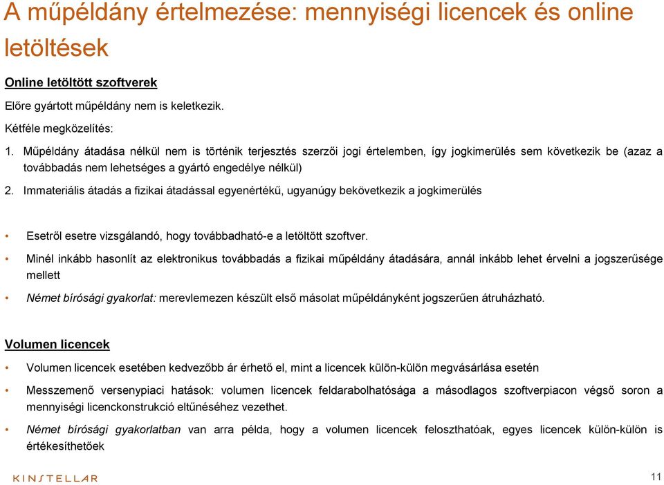 Immateriális átadás a fizikai átadással egyenértékű, ugyanúgy bekövetkezik a jogkimerülés Esetről esetre vizsgálandó, hogy továbbadható-e a letöltött szoftver.