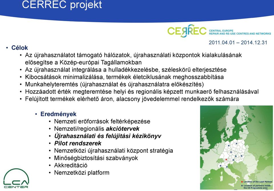 elterjesztése Kibocsátások minimalizálása, termékek életciklusának meghosszabbítása Munkahelyteremtés (újrahasználat és újrahasználatra előkészítés) Hozzáadott érték megteremtése helyi és