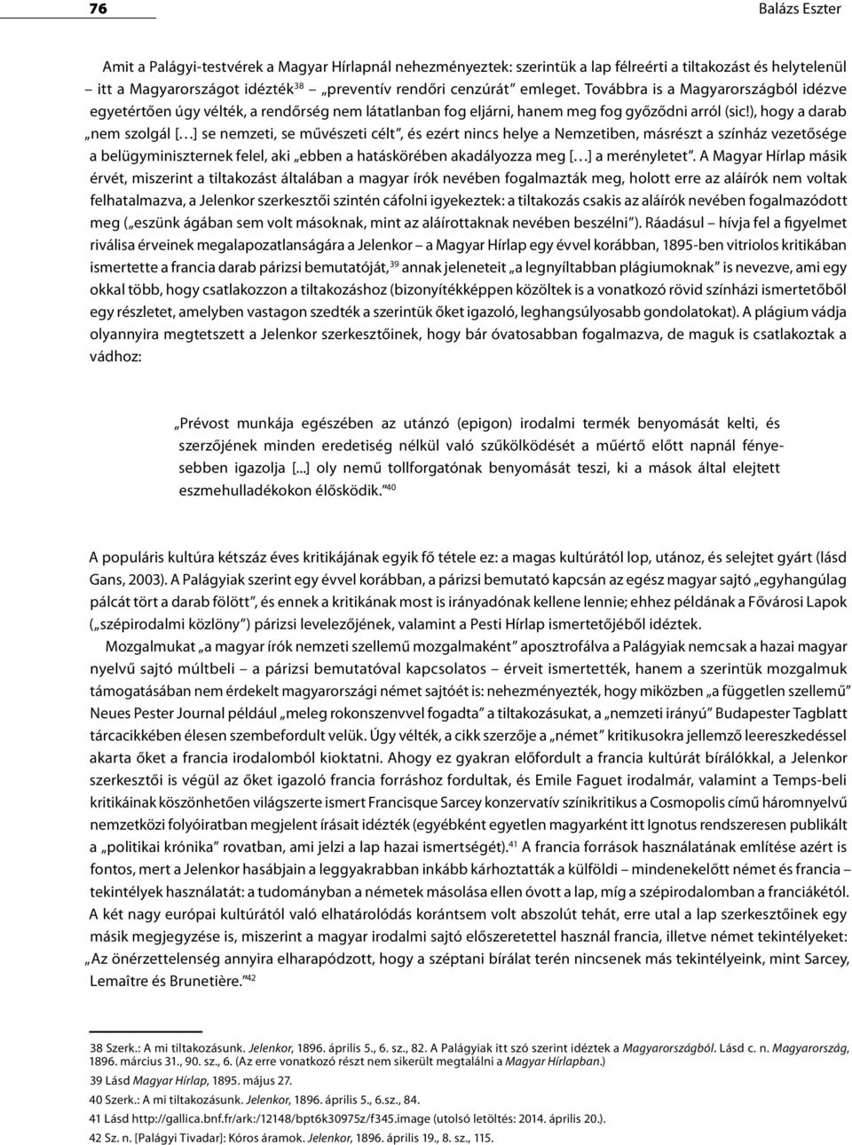 ), hogy a darab nem szolgál [ ] se nemzeti, se művészeti célt, és ezért nincs helye a Nemzetiben, másrészt a színház vezetősége a belügyminiszternek felel, aki ebben a hatáskörében akadályozza meg [