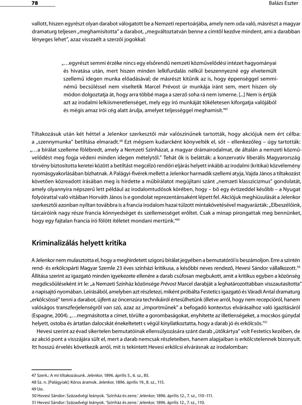 hiszen minden lelkifurdalás nélkül beszennyezné egy elvetemült szellemű idegen munka előadásával; de másrészt kitűnik az is, hogy éppenséggel semminémű becsüléssel nem viseltetik Marcel Prévost úr