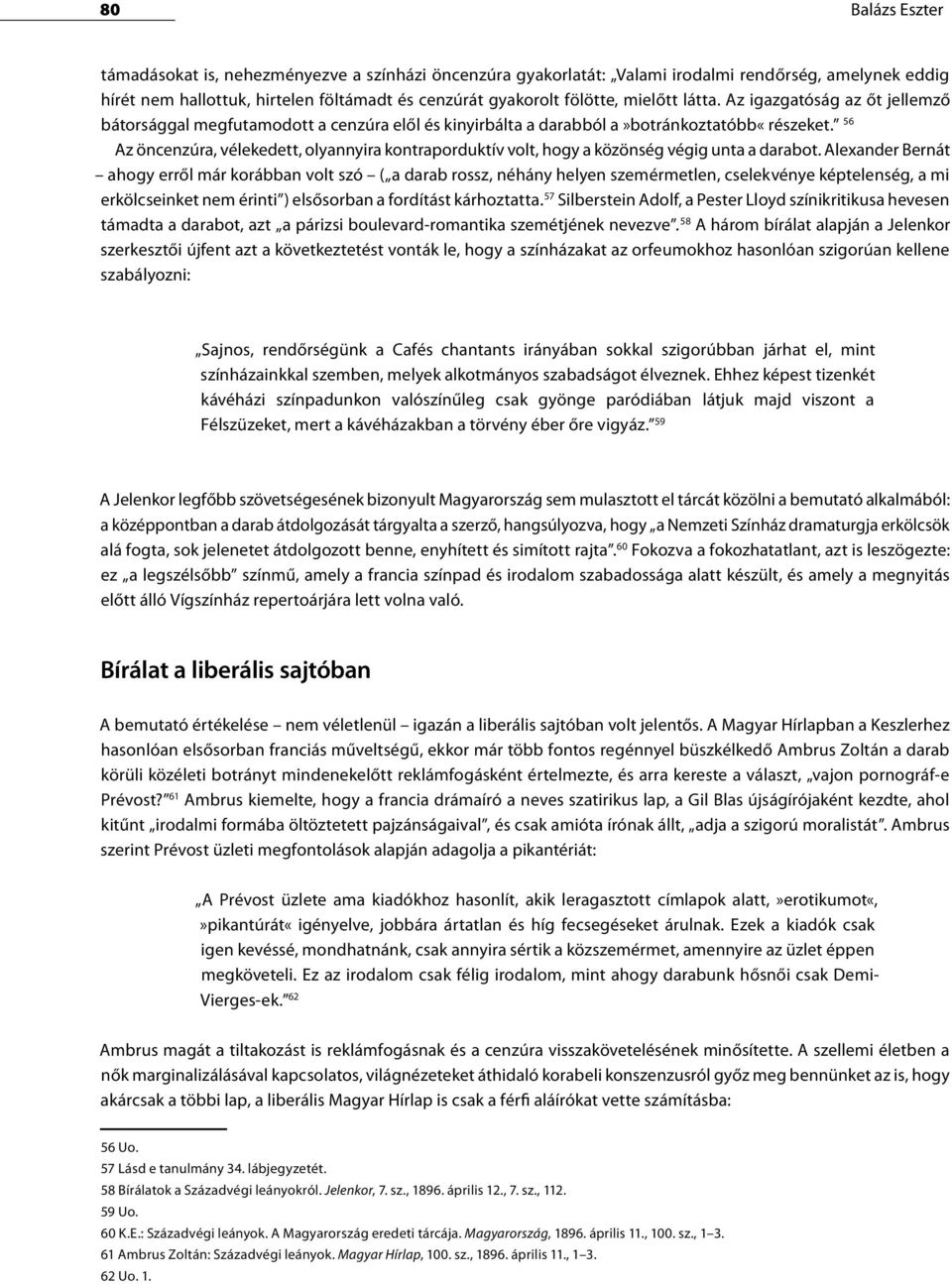 56 Az öncenzúra, vélekedett, olyannyira kontraporduktív volt, hogy a közönség végig unta a darabot.