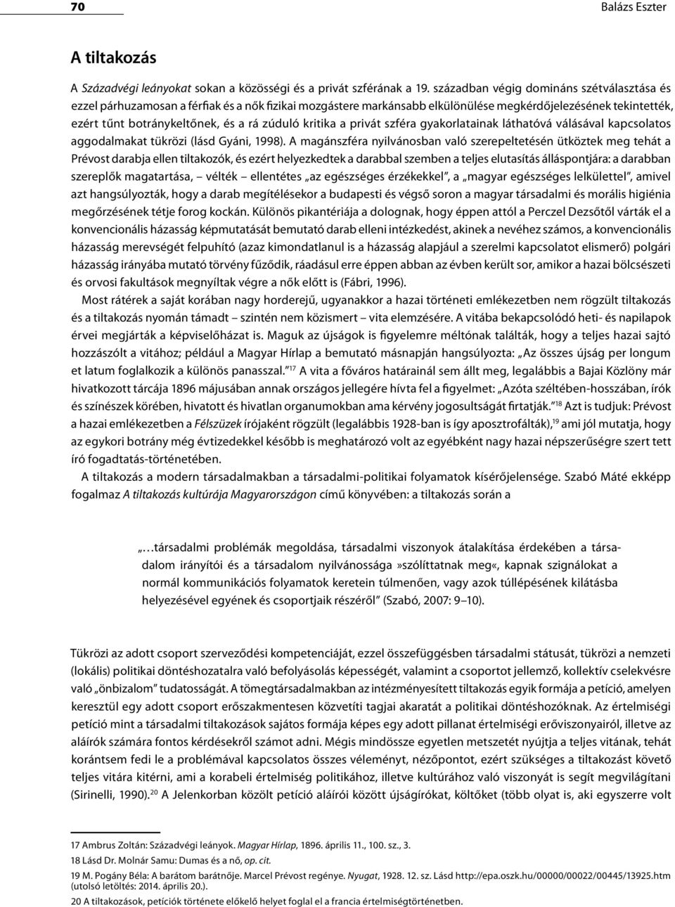 kritika a privát szféra gyakorlatainak láthatóvá válásával kapcsolatos aggodalmakat tükrözi (lásd Gyáni, 1998).