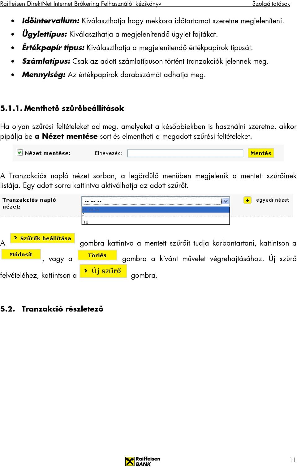 5.1.1. Menthetı szőrıbeállítások Ha olyan szőrési feltételeket ad meg, amelyeket a késıbbiekben is használni szeretne, akkor pipálja be a Nézet mentése sort és elmentheti a megadott szőrési