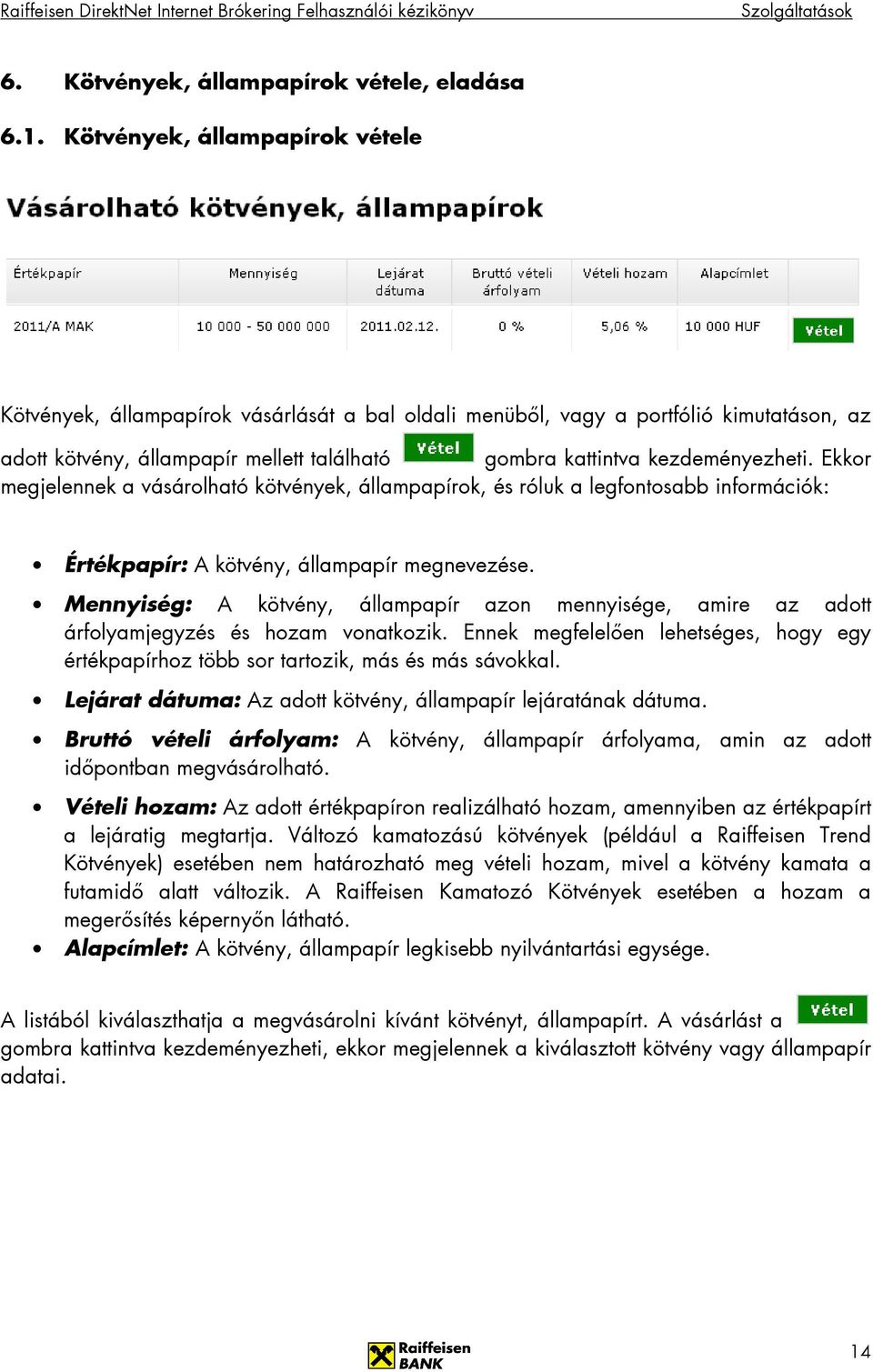 Ekkor megjelennek a vásárolható kötvények, állampapírok, és róluk a legfontosabb információk: Értékpapír: A kötvény, állampapír megnevezése.