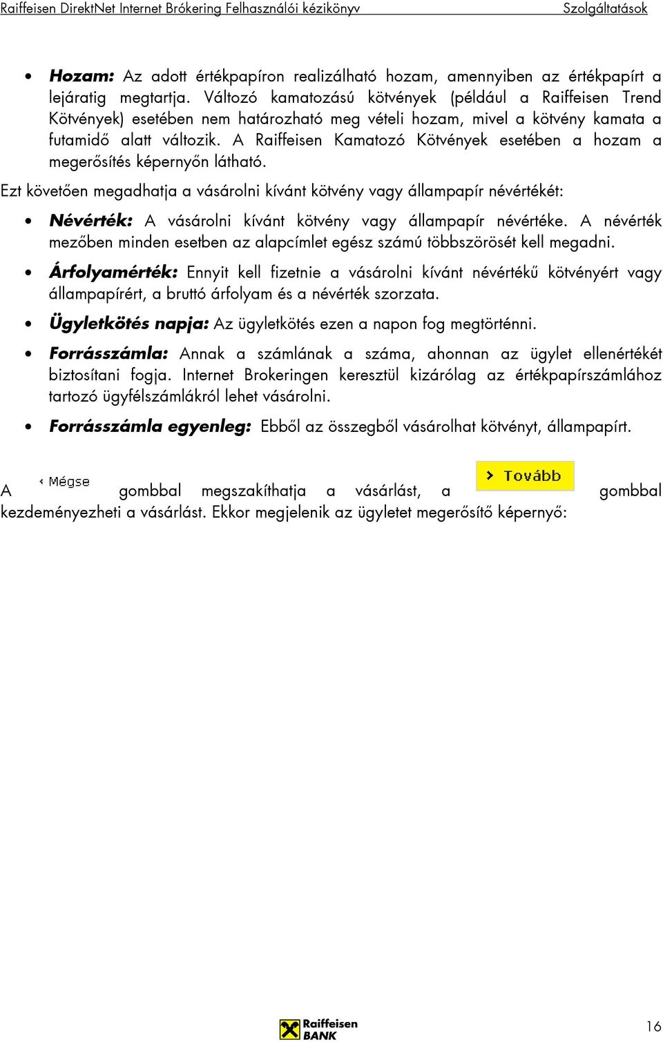 A Raiffeisen Kamatozó Kötvények esetében a hozam a megerısítés képernyın látható.