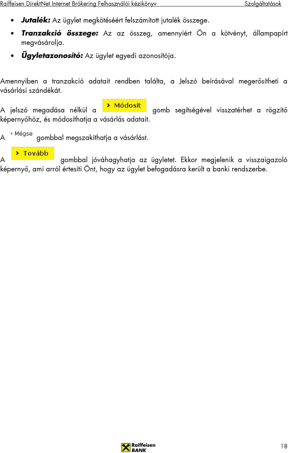 A jelszó megadása nélkül a gomb segítségével visszatérhet a rögzítı képernyıhöz, és módosíthatja a vásárlás adatait. A gombbal megszakíthatja a vásárlást.