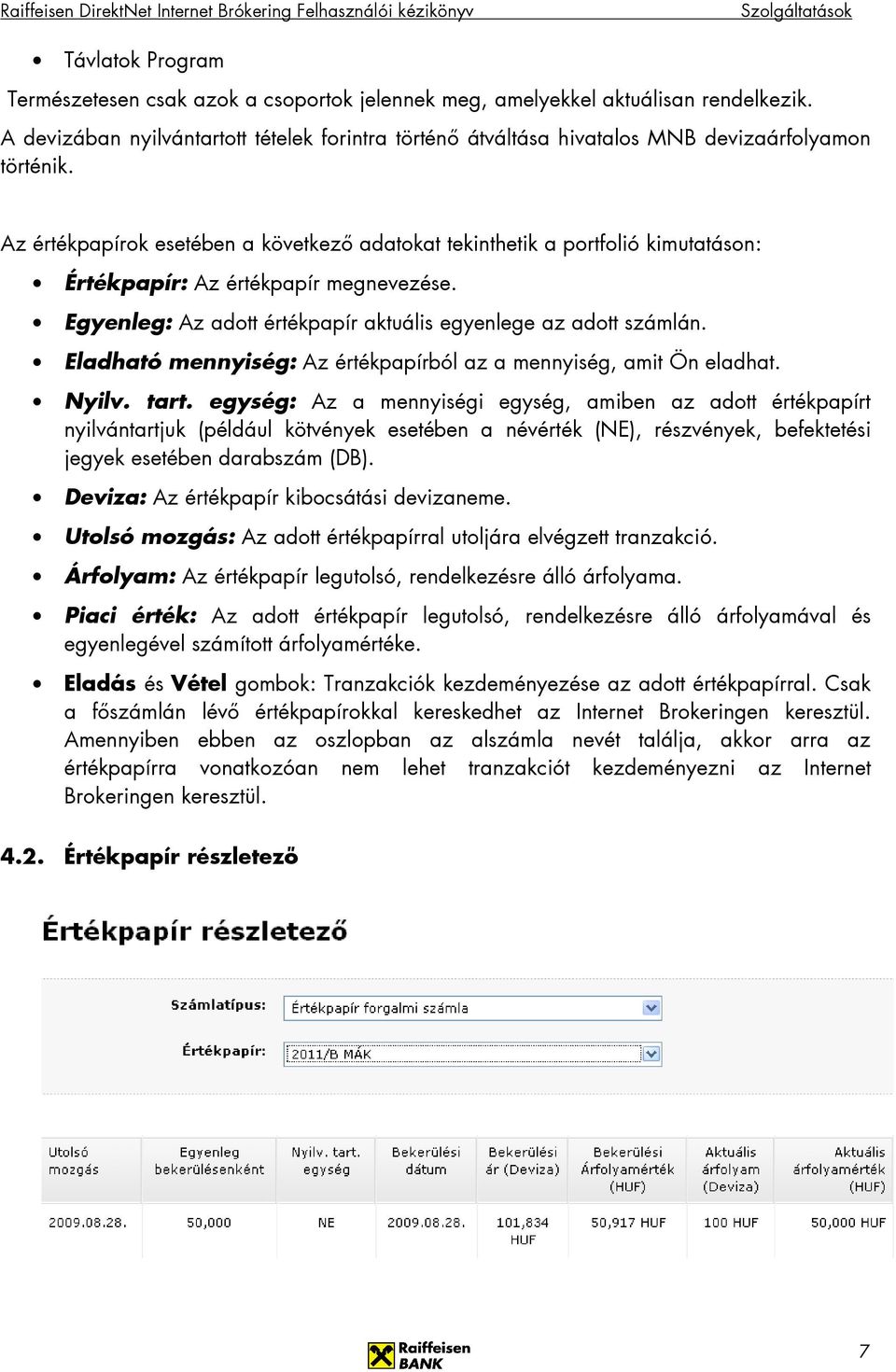 Az értékpapírok esetében a következı adatokat tekinthetik a portfolió kimutatáson: Értékpapír: Az értékpapír megnevezése. Egyenleg: Az adott értékpapír aktuális egyenlege az adott számlán.