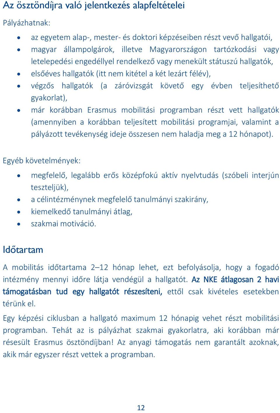 gyakorlat), már korábban Erasmus mobilitási programban részt vett hallgatók (amennyiben a korábban teljesített mobilitási programjai, valamint a pályázott tevékenység ideje összesen nem haladja meg a