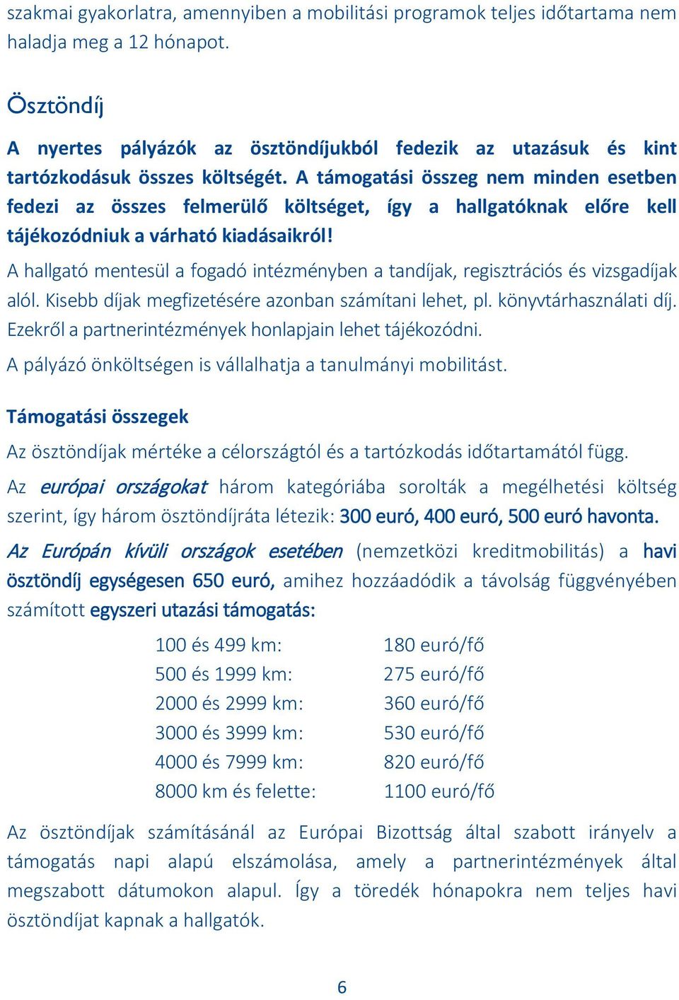 A támogatási összeg nem minden esetben fedezi az összes felmerülő költséget, így a hallgatóknak előre kell tájékozódniuk a várható kiadásaikról!