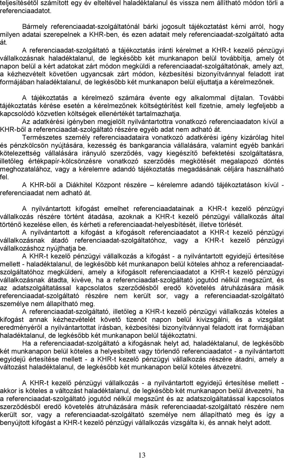 A referenciaadat-szolgáltató a tájékoztatás iránti kérelmet a KHR-t kezelő pénzügyi vállalkozásnak haladéktalanul, de legkésőbb két munkanapon belül továbbítja, amely öt napon belül a kért adatokat