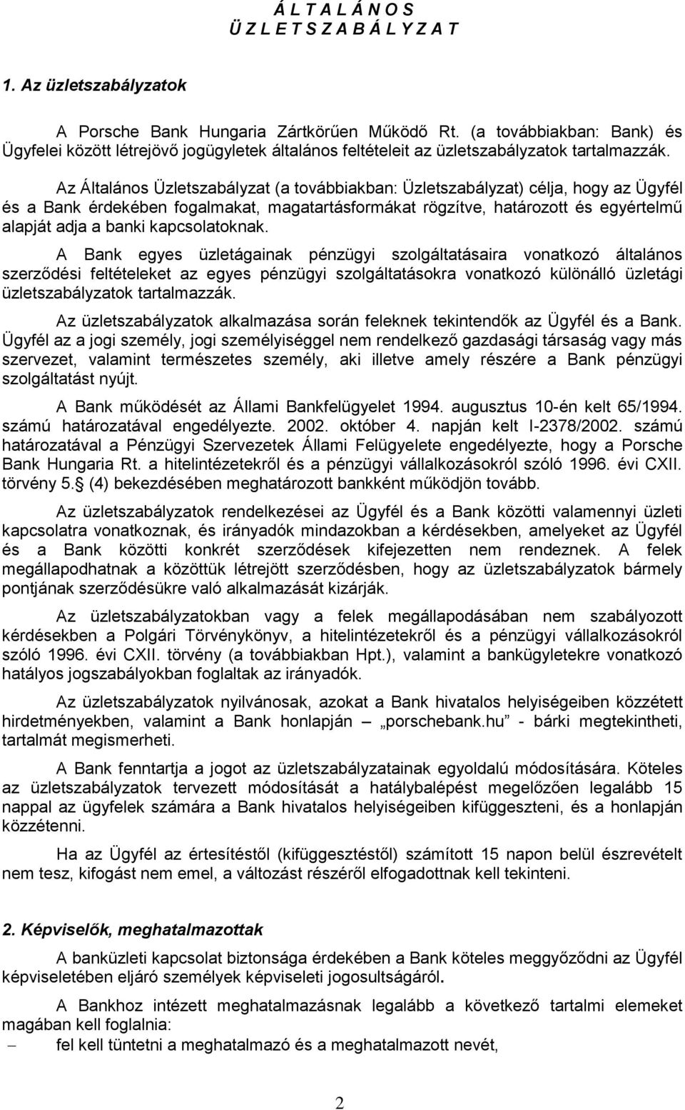 Az Általános Üzletszabályzat (a továbbiakban: Üzletszabályzat) célja, hogy az Ügyfél és a Bank érdekében fogalmakat, magatartásformákat rögzítve, határozott és egyértelmű alapját adja a banki