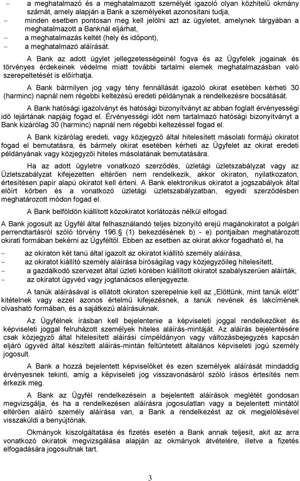 A Bank az adott ügylet jellegzetességeinél fogva és az Ügyfelek jogainak és törvényes érdekeinek védelme miatt további tartalmi elemek meghatalmazásban való szerepeltetését is előírhatja.