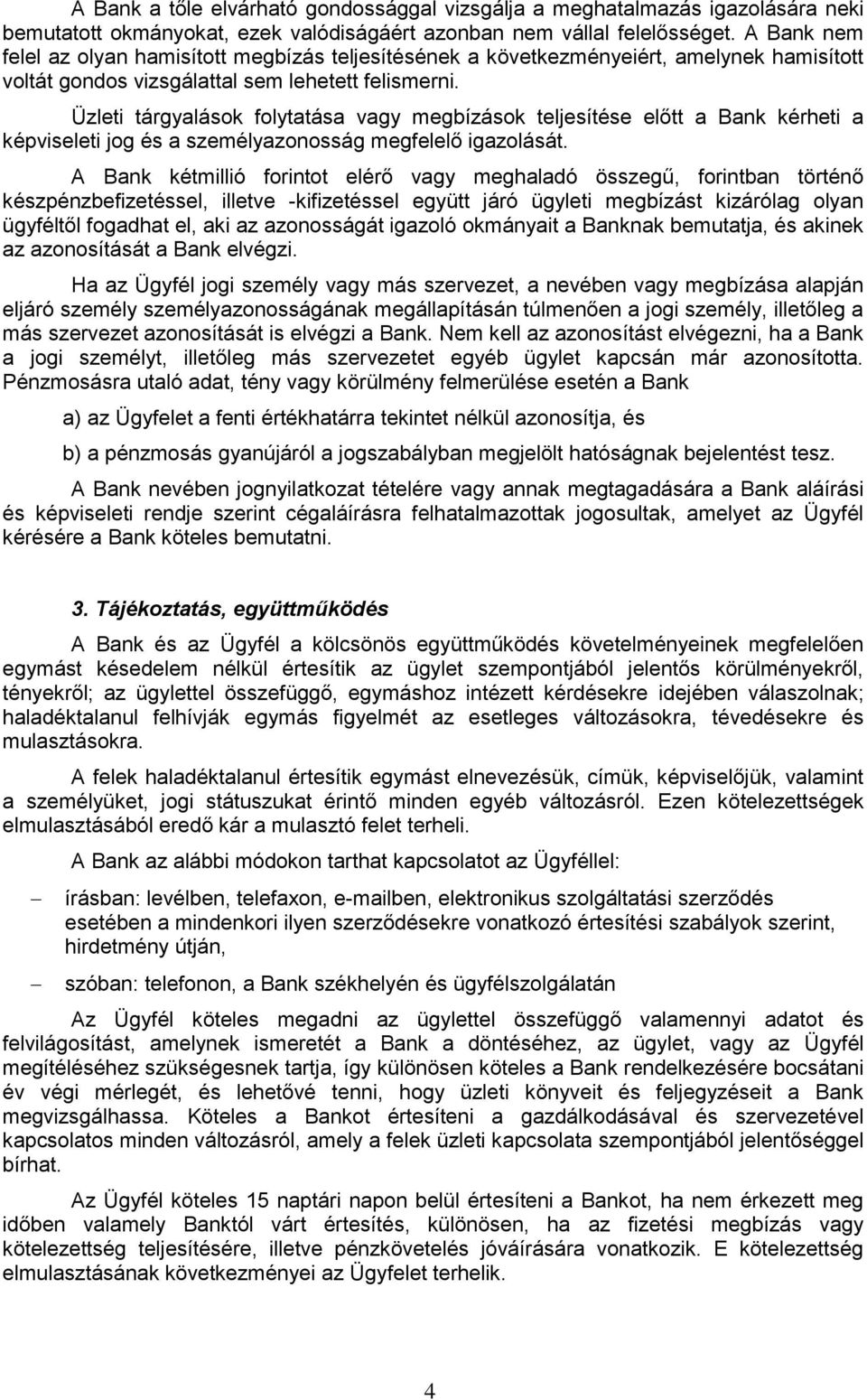 Üzleti tárgyalások folytatása vagy megbízások teljesítése előtt a Bank kérheti a képviseleti jog és a személyazonosság megfelelő igazolását.