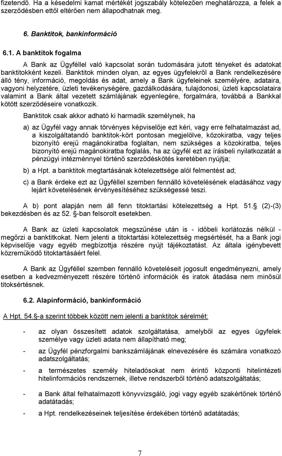 Banktitok minden olyan, az egyes ügyfelekről a Bank rendelkezésére álló tény, információ, megoldás és adat, amely a Bank ügyfeleinek személyére, adataira, vagyoni helyzetére, üzleti tevékenységére,