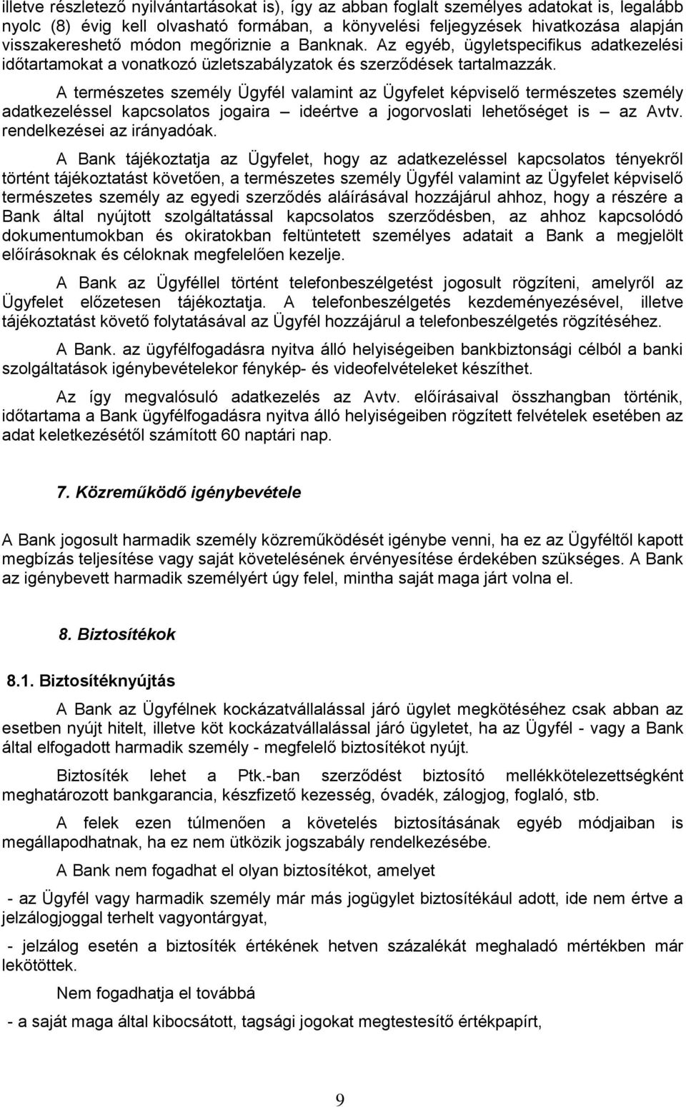 A természetes személy Ügyfél valamint az Ügyfelet képviselő természetes személy adatkezeléssel kapcsolatos jogaira ideértve a jogorvoslati lehetőséget is az Avtv. rendelkezései az irányadóak.