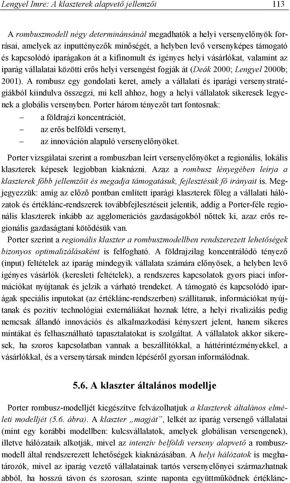 A rombusz egy gondolati keret, amely a vállalati és iparági versenystratégiákból kiindulva összegzi, mi kell ahhoz, hogy a helyi vállalatok sikeresek legyenek a globális versenyben.