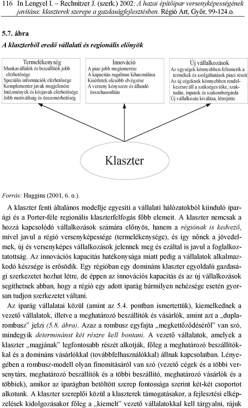 közjavak elérhetősége Jobb motiváltság és összemérhetőség Innováció A piac jobb megismerése A kapacitás rugalmas kihasználása Kísérletek olcsóbb elvégzése A verseny kényszere és állandó